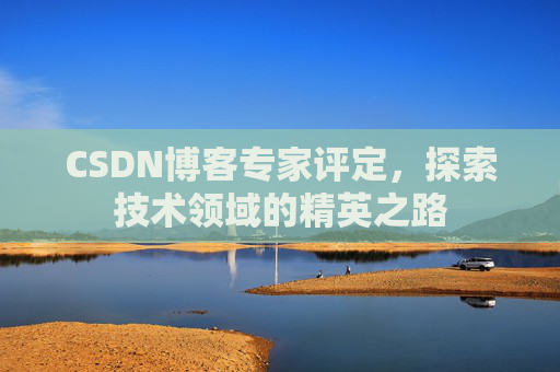 CSDN博客专家评定，探索技术领域的精英之路