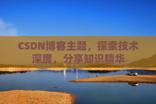 CSDN博客主题，探索技术深度，分享知识精华